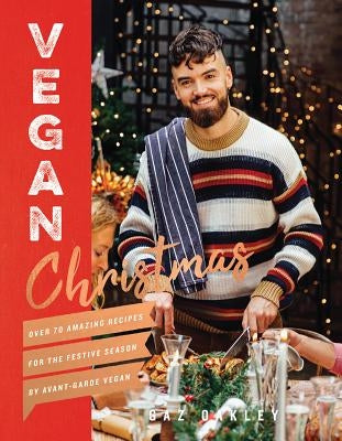 Vegan Christmas: Over 70 Amazing Recipes for the Festive Season by Oakley, Gaz