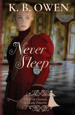 Never Sleep: The Chronicle of a Lady Detective by Owen, K. B.