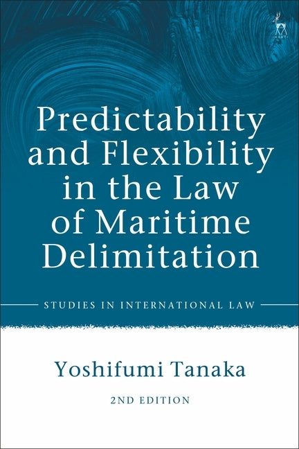 Predictability and Flexibility in the Law of Maritime Delimitation by Tanaka, Yoshifumi