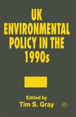 UK Environmental Policy in the 1990s by Gray, Tim S.