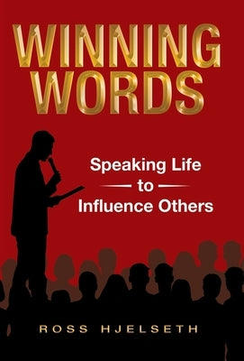 Winning Words: Speaking Life to Influence Others by Ross Hjelseth