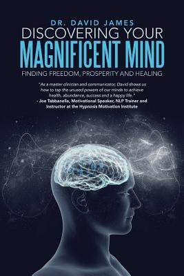 Discovering Your Magnificent Mind: Finding Freedom, Prosperity and Healing by James, David