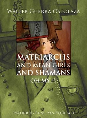 Matriarchs and Mean Girls and Shamans Oh My...!! by Guerra Ostolaza, Walter H.