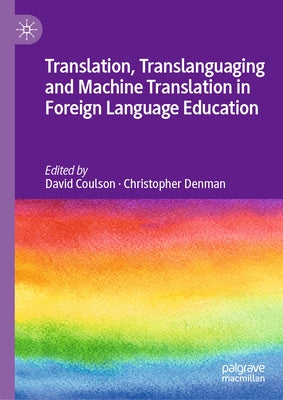 Translation, Translanguaging and Machine Translation in Foreign Language Education by Coulson, David