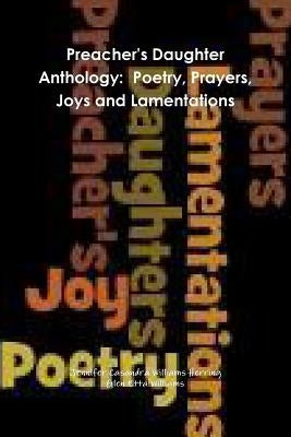 Preacher's Daughter Anthology: Poetry, Prayers, Joys and Lamentations by Herring, Jennifer Casandra Williams