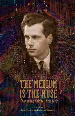 The Medium Is the Muse [Channeling Marshall McLuhan] by Strate, Lance