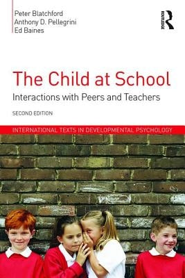 The Child at School: Interactions with Peers and Teachers, 2nd Edition by Blatchford, Peter