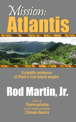 Mission: Atlantis: Scientific evidence of Plato's lost island empire by Martin, Rod, Jr.