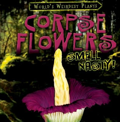 Corpse Flowers Smell Nasty! by Cole, Tayler