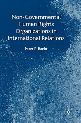 Non-Governmental Human Rights Organizations in International Relations by Baehr, P.