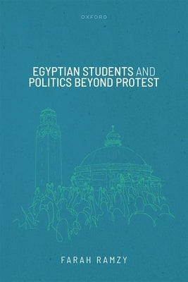 Egyptian Students and Politics Beyond Protest by Ramzy, Farah