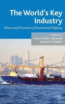 The World's Key Industry: History and Economics of International Shipping by Harlaftis, G.