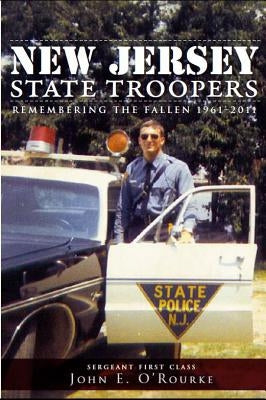 New Jersey State Troopers, 1961-2011:: Remembering the Fallen by O'Rourke, Sergeant First Class John E.