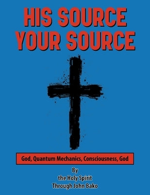 His Source Your Source by Bako, John