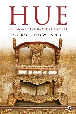 Hue: Vietnam's Last Imperial Capital by Howland, Carol
