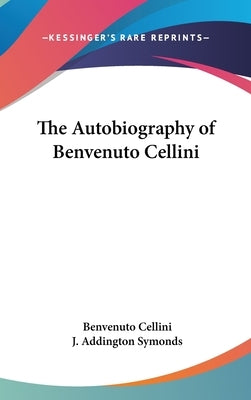 The Autobiography of Benvenuto Cellini by Cellini, Benvenuto