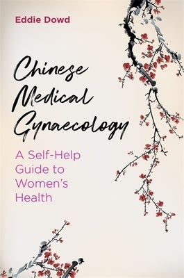 Chinese Medical Gynaecology: A Self-Help Guide to Women's Health by Dowd, Eddie