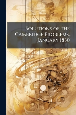 Solutions of the Cambridge Problems, January 1830 by Anonymous