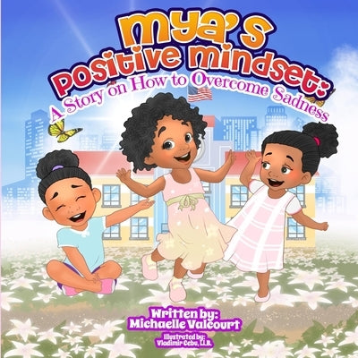 Mya's Positive Mindset: A story of how to overcome sadness. by Valcourt, Michaelle