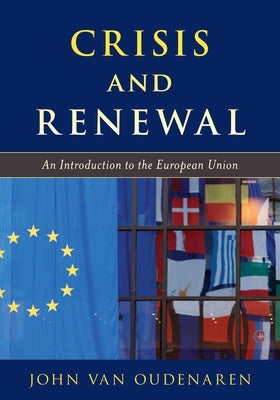 Crisis and Renewal: An Introduction to the European Union by Van Oudenaren, John