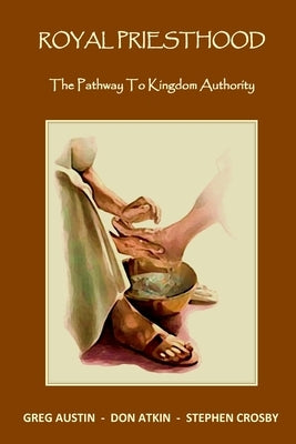 Royal Priesthood: The Pathway to Kingdom Authority by Austin, Greg