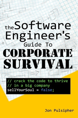 The Software Engineer's Guide to Corporate Survival by Pulsipher, Jon