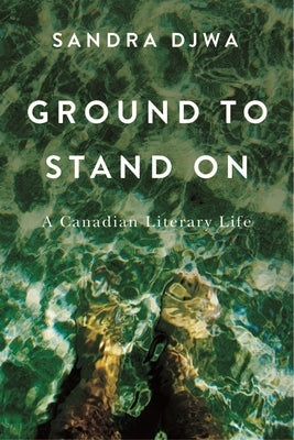 Ground to Stand on: A Canadian Literary Life by Djwa, Sandra