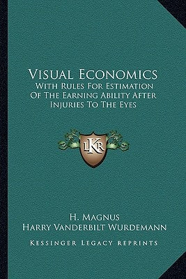 Visual Economics: With Rules For Estimation Of The Earning Ability After Injuries To The Eyes by Magnus, H.