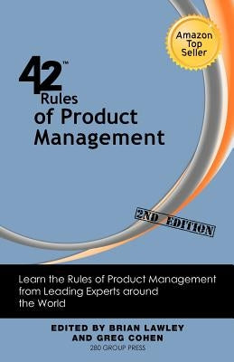 42 Rules of Product Management (2nd Edition): Learn the Rules of Product Management from Leading Experts Around the World by Lawley, Brian