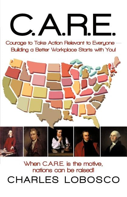 C.A.R.E.-Courage to Take Action Relevant to Everyone: Building a Better Workplace Starts with You! by Lobosco, Charles