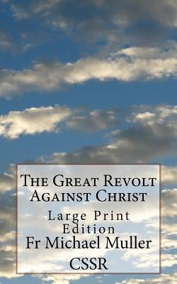 The Great Revolt Against Christ: Large Print Edition by Muller Cssr, Michael