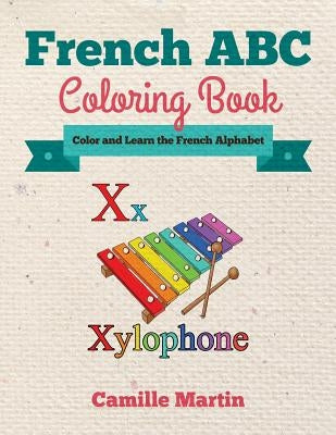 French ABC Coloring Book: Color and Learn the French Alphabet by Martin, Camille