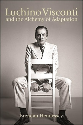 Luchino Visconti and the Alchemy of Adaptation by Hennessey, Brendan