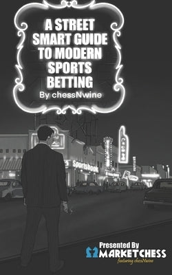 A Street Smart Guide to Modern Sports Betting by Chessnwine