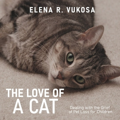 The Love of a Cat: Dealing with the Grief of Pet Loss for Children by Vukosa, Elena R.