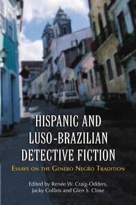 Hispanic and Luso-Brazilian Detective Fiction: Essays on the Genero Negro Tradition by Craig-Odders, Ren?e W.