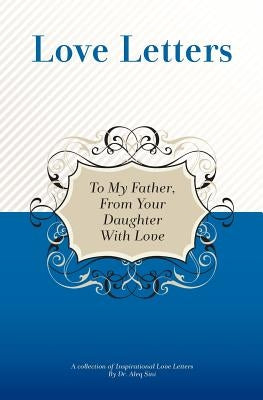 To My Father, From Your Daughter With Love: A Collection Of Inspirational Love Letters by Sini, Aleq
