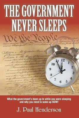The Government Never Sleeps by Henderson, J. Paul