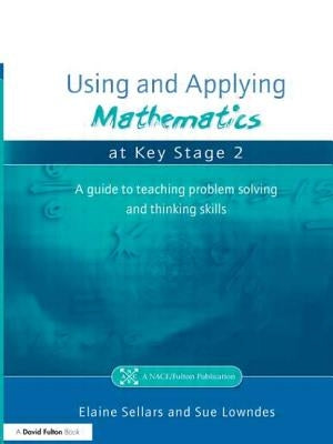 Using and Applying Mathematics at Key Stage 2: A Guide to Teaching Problem Solving and Thinking Skills by Sellars, Elaine