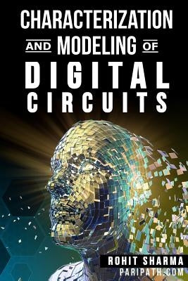 Characterization and Modeling of Digital Circuits: second edition by Sharma, Rohit