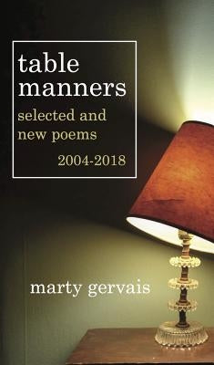 Table Manners: Selected & New Poems 2004 - 2018 by Gervais, Marty