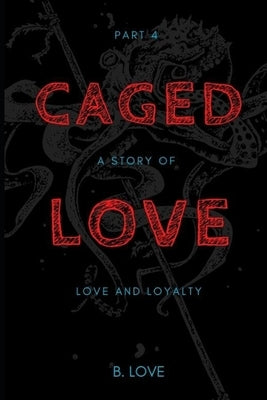 Caged Love 4: A Story of Love and Loyalty by Love, B.