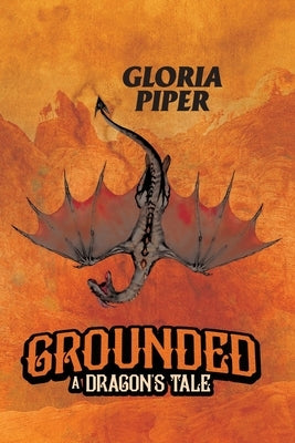 Grounded: A Dragon's Tale by Piper, Gloria