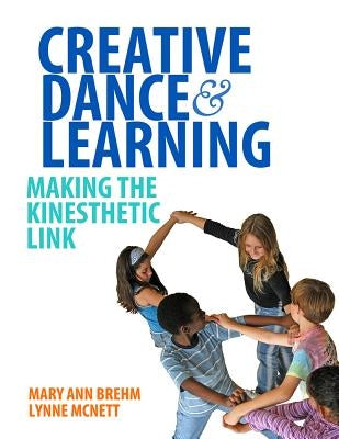 Creative Dance and Learning: Making the Kinesthetic Link by Brehm, Mary Ann