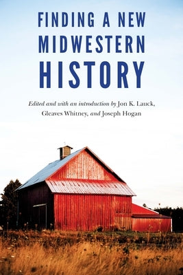 Finding a New Midwestern History by Lauck, Jon K.