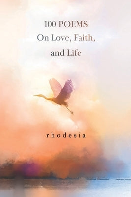 100 POEMS On Love, Faith, and Life by Rhodeisa