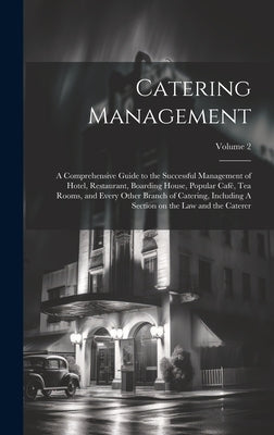 Catering Management: A Comprehensive Guide to the Successful Management of Hotel, Restaurant, Boarding House, Popular café, tea Rooms, and by Anonymous