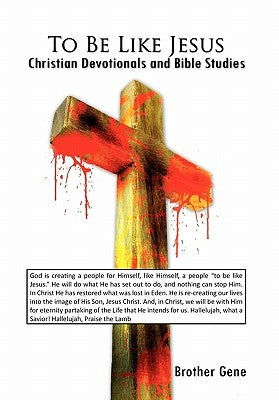 To Be Like Jesus: Christian Devotionals and Bible Studies by Brother Gene
