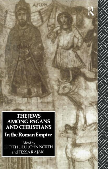 The Jews Among Pagans and Christians in the Roman Empire by Lieu, Judith