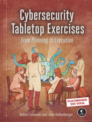 Cybersecurity Tabletop Exercises: From Planning to Execution by Lelewski, Robert